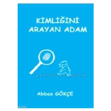 Kimliğini Arayan Adam - Abbas Gökçe