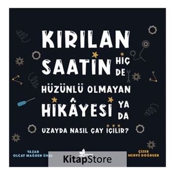 Kırılan Saatin Hiç De Hüzünlü Olmayan Hikayesi Ya Da Uzayda Nasıl Çay İçilir?-Olcay Mağden Ünal