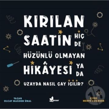 Kırılan Saatin Hiç De Hüzünlü Olmayan Hikayesi Ya Da Uzayda Nasıl Çay İçilir?-Olcay Mağden Ünal