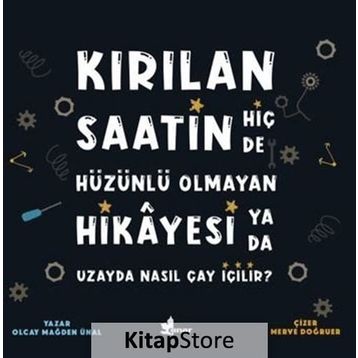 Kırılan Saatin Hiç De Hüzünlü Olmayan Hikayesi Ya Da Uzayda Nasıl Çay İçilir?-Olcay Mağden Ünal