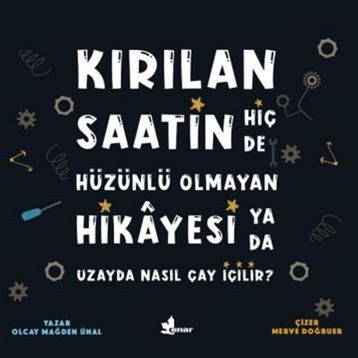 Kırılan Saatin Hiç De Hüzünlü Olmayan Hikayesi Ya Da Uzayda Nasıl Çay İçilir?-Olcay Mağden Ünal