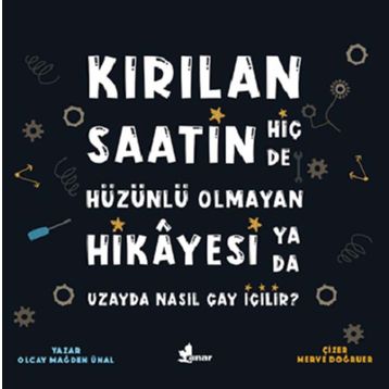 Kırılan Saatin Hiç De Hüzünlü Olmayan Hikayesi Ya Da Uzayda Nasıl Çay İçilir?-Olcay Mağden Ünal