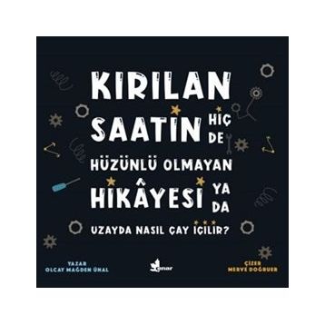 Kırılan Saatin Hiç De Hüzünlü Olmayan Hikayesi Ya Da Uzayda Nasıl Çay İçilir?-Olcay Mağden Ünal
