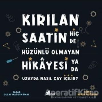 Kırılan Saatin Hiç De Hüzünlü Olmayan Hikayesi Ya Da Uzayda Nasıl Çay İçilir?-Olcay Mağden Ünal