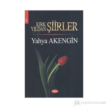 KIRK YILDAN ŞİİRLER - YAHYA AKENGIN