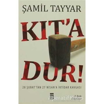 KIT´A DUR! 28 ŞUBAT´TAN 27 NISAN´A İKTİDAR KAVGASI - ŞAMİL TAYYAR