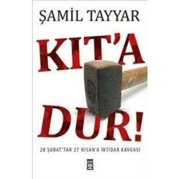 KIT´A DUR! 28 ŞUBAT´TAN 27 NISAN´A İKTİDAR KAVGASI - ŞAMİL TAYYAR