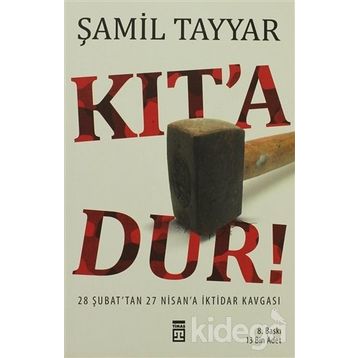 KIT´A DUR! 28 ŞUBAT´TAN 27 NISAN´A İKTİDAR KAVGASI - ŞAMİL TAYYAR