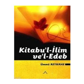 KITABU'L- İLİM VE EDEB - ÜMMÜ REYHANE