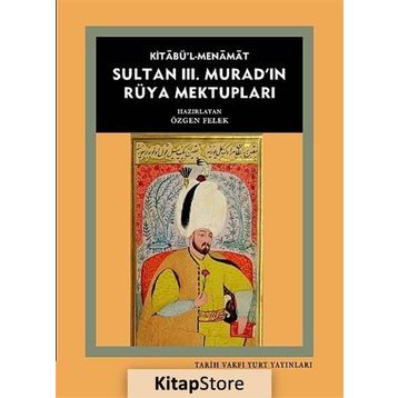 Kitabü’l- Menamat Sultan 3. Murad’ın Rüya Mektupları - Özgen Felek