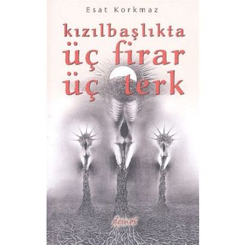 Kızılbaşlıkta Üç Firar Üç Terk - Esat Korkmaz