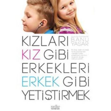 Kızları Kız Gibi Erkekleri Erkek Gibi Yetiştirmek - Banu Yaşar
