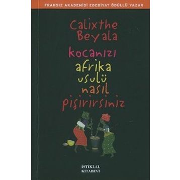 Kocanızı Afrika Usulü Nasıl Pişirirsiniz - Calixthe Beyala