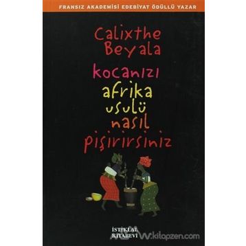Kocanızı Afrika Usulü Nasıl Pişirirsiniz - Calixthe Beyala