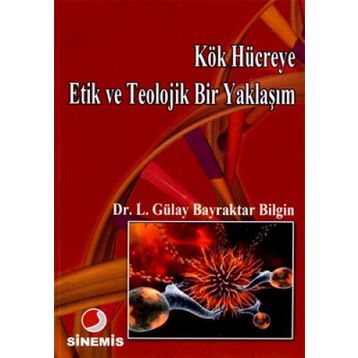 KÖK HÜCREYE ETIK VE TEOLOJIK BIR YAKLAŞIM - LÜTFİYE GÜLAY BAYRAKTAR BILGIN