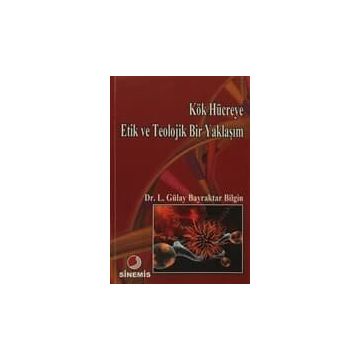 KÖK HÜCREYE ETIK VE TEOLOJIK BIR YAKLAŞIM - LÜTFİYE GÜLAY BAYRAKTAR BILGIN