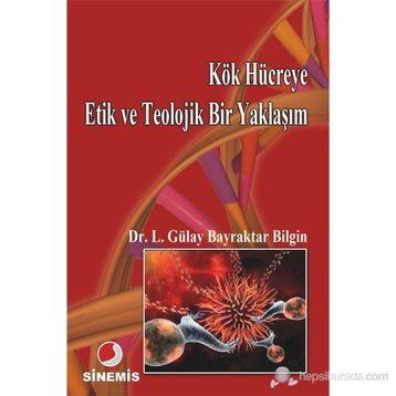 KÖK HÜCREYE ETIK VE TEOLOJIK BIR YAKLAŞIM - LÜTFİYE GÜLAY BAYRAKTAR BILGIN