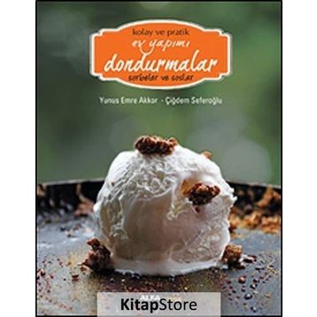 Kolay ve Pratik Ev Yapımı Dondurmalar - Sorbeler ve Soslar - Çiğdem Seferoğlu Yunus Emre Akkor