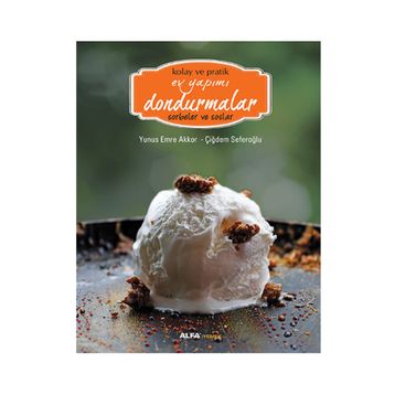 Kolay ve Pratik Ev Yapımı Dondurmalar - Sorbeler ve Soslar - Çiğdem Seferoğlu Yunus Emre Akkor