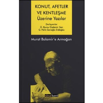 Konut, Afetler ve Kentleşme Üzerine Yazılar Murat Balamir'e Armağan - Ö. Burcu Özdemir Sarı G. Pelin Sarıoğlu Erdoğdu