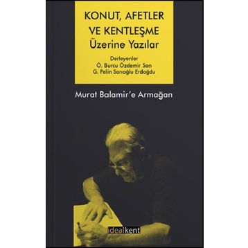 Konut, Afetler ve Kentleşme Üzerine Yazılar Murat Balamir'e Armağan - Ö. Burcu Özdemir Sarı G. Pelin Sarıoğlu Erdoğdu