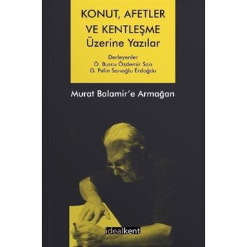 Konut, Afetler ve Kentleşme Üzerine Yazılar Murat Balamir'e Armağan - Ö. Burcu Özdemir Sarı G. Pelin Sarıoğlu Erdoğdu
