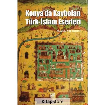 Konya’da Kaybolan Türk-İslam Eserleri - Mustafa Yıldırım