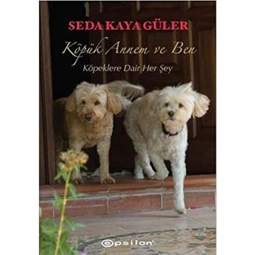 KÖPÜK ANNEM VE BEN KÖPEKLERE DAIR HER ŞEY - SEDA KAYA GÜLER