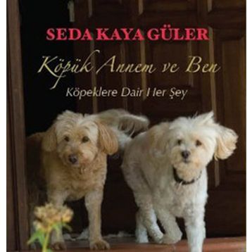KÖPÜK ANNEM VE BEN KÖPEKLERE DAIR HER ŞEY - SEDA KAYA GÜLER