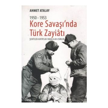 KORE SAVAŞI'NDA TÜRK ZAYIATI (1950 - 1953) ŞEHITLER - KAYIPLAR - YARALILAR - ESIRLER - AHMET ATALAY
