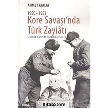 KORE SAVAŞI'NDA TÜRK ZAYIATI (1950 - 1953) ŞEHITLER - KAYIPLAR - YARALILAR - ESIRLER - AHMET ATALAY