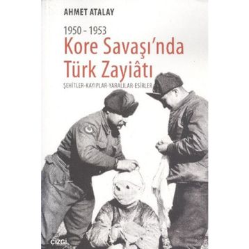 KORE SAVAŞI'NDA TÜRK ZAYIATI (1950 - 1953) ŞEHITLER - KAYIPLAR - YARALILAR - ESIRLER - AHMET ATALAY