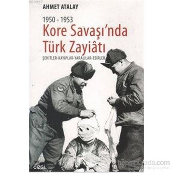 KORE SAVAŞI'NDA TÜRK ZAYIATI (1950 - 1953) ŞEHITLER - KAYIPLAR - YARALILAR - ESIRLER - AHMET ATALAY