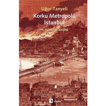 Korku Metropolü İstanbul - Uğur Tanyeli