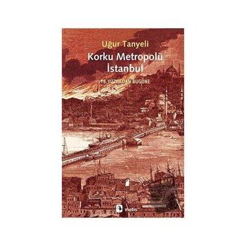 Korku Metropolü İstanbul - Uğur Tanyeli