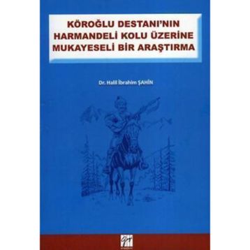 KÖROĞLU DESTANININ HARMANDELI KOLU ÜZERINE MUKAYESELI BIR ARAŞTIRMA - HALIL İBRAHIM ŞAHIN