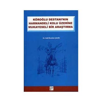 KÖROĞLU DESTANININ HARMANDELI KOLU ÜZERINE MUKAYESELI BIR ARAŞTIRMA - HALIL İBRAHIM ŞAHIN