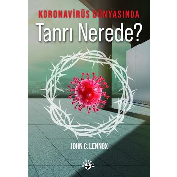 Koronavirüs Dünyasında Tanrı Nerede? - John C. Lennox