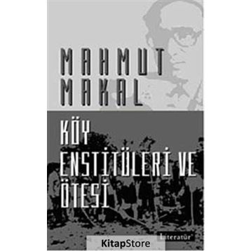 KÖY ENSTİTÜLERİ VE ÖTESİ - MAHMUT MAKAL