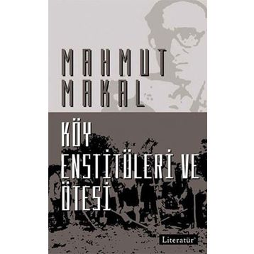 KÖY ENSTİTÜLERİ VE ÖTESİ - MAHMUT MAKAL