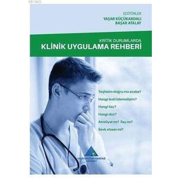 Kritik Durumlarda Klinik Uygulama Rehberi / Yaşar Küçükardalı