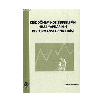 Kriz Döneminde Şirketlerin Hisse Yapılarının Performanslarına Etkisi - Mehmet Gençtürk