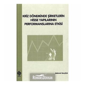 Kriz Döneminde Şirketlerin Hisse Yapılarının Performanslarına Etkisi - Mehmet Gençtürk