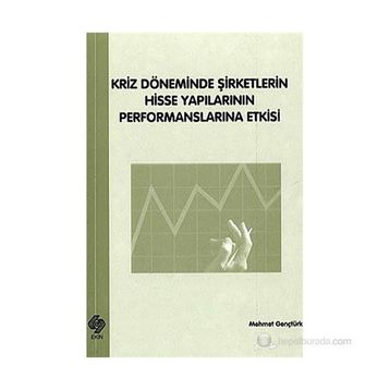 Kriz Döneminde Şirketlerin Hisse Yapılarının Performanslarına Etkisi - Mehmet Gençtürk