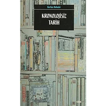 KRONOLOJISIZ TARIH - GÜRBÜZ BAHADIR