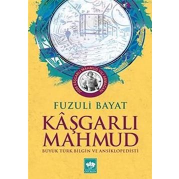 KÂŞGARLI MAHMUT BÜYÜK TÜRK BILGIN VE ANSIKLOPEDISTI - FUZULI BAYAT