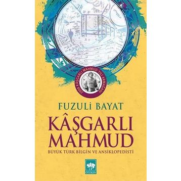 KÂŞGARLI MAHMUT BÜYÜK TÜRK BILGIN VE ANSIKLOPEDISTI - FUZULI BAYAT