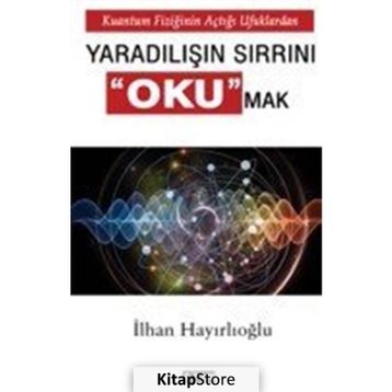 Kuantum Fiziğinin Açtığı Ufuklarda Eşya ve Varlığın Sırrını Okumak - İlhan Hayrlıoğlu