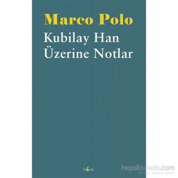 Kubilay Han Üzerine Notlar - Marco Polo