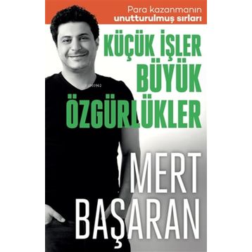 Küçük İşler Büyük Özgürlükler Para Kazanmanın Unutturulmuş Sırları